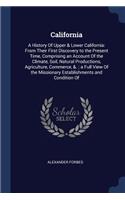 California: A History Of Upper & Lower California: From Their First Discovery to the Present Time, Comprising an Account Of the Climate, Soil, Natural Productio