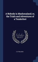 Nobody in Mashonaland; or, the Trials and Adventures of a Tenderfoot