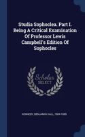 Studia Sophoclea. Part I. Being A Critical Examination Of Professor Lewis Campbell's Edition Of Sophocles