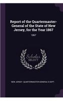 Report of the Quartermaster- General of the State of New Jersey, for the Year 1867