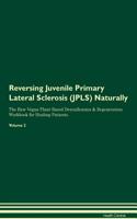 Reversing Juvenile Primary Lateral Sclerosis (JPLS) Naturally The Raw Vegan Plant-Based Detoxification & Regeneration Workbook for Healing Patients. Volume 2