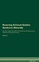 Reversing Schinzel-Giedion Syndrome Naturally The Raw Vegan Plant-Based Detoxification & Regeneration Workbook for Healing Patients. Volume 2