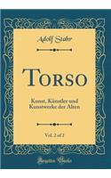 Torso, Vol. 2 of 2: Kunst, Künstler Und Kunstwerke Der Alten (Classic Reprint)