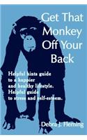 Get That Monkey Off Your Back: Helpful Hints Guide to a Happier and Healthy Lifestyle. Helpful Guide to Stress and Self-esteem.(English)