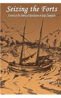 Seizing the Forts: A Novel of the Revolutionary War on Lake Champlain