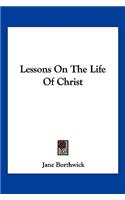 Lessons On The Life Of Christ