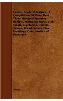 Caloric Book Of Recipes - A Compilation Of More Than Three Hundred Superior Recipes, Including Soups, Fish, Meats, Vegetables, Cereals, Sauces, Bread, Salads, Pies, Puddings, Cake, Fruits And Preserves