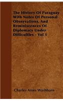 History Of Paraguay With Notes Of Personal Observations, And Reminiscences Of Diplomacy Under Difficulties - Vol 1