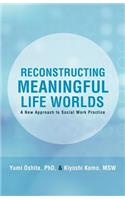 Reconstructing Meaningful Life Worlds: A New Approach to Social Work Practice