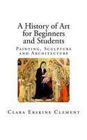 A History of Art for Beginners and Students: Painting, Sculpture and Architecture(Art for Beginners and Students)