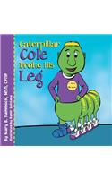 Caterpillar Cole Broke His Leg