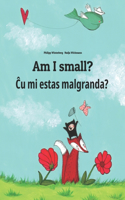 Am I small? &#264;u mi estas malgranda?: Children's Picture Book English-Esperanto (Bilingual Edition)