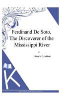 Ferdinand De Soto, The Discoverer of the Mississippi River