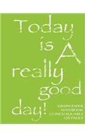Graph Paper Notebook 1/2 inch squares 120 pages: Today is a really good day notebook with lime green cover, 8.5 x 11 graph paper notebook with 1/2 inch squares, perfect bound, ideal for graphs, mat