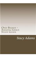 Only Believe Amazing Grace Study Guide