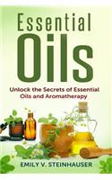 Essential Oils: Unlock the Secrets of Essential Oils and Aromatherapy