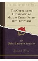 The Coloring or Degreening of Mature Citrus Fruits with Ethylene (Classic Reprint)