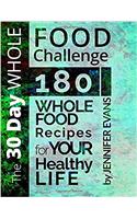 The 30 Day Whole Food Challenge: 180 Whole Food Recipes for Your Healthy Life