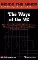 The Ways of the VC: Leading Venture Capitalists on Identifying Opportunities, Assessing Business Models & Establishing Valuations (Inside the Minds)