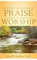 Running the River of Praise, Wading in Pools of Worship