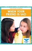 When Your Friend Is Sad