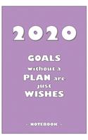 2020 GOALS without a PLAN are just WISHES - Notebook to write down your notes and organize your tasks for the year 2020