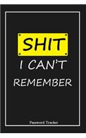 SHIT! I Can't Remember: An Organizer for All Your Passwords and Shity Shit with Unique Touch - Password Tracker - 120 Pages(6''x9'') -Gift for Woman, Gift from Husband, Gif