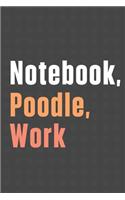 Notebook, Poodle, Work: For Poodle Dog Fans