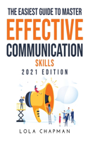 The Easiest Guide to Master Effective Communication Skills: 2021 Edition