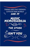 There Are Two Things I Love In This World One Is Music Memorabilia The Other Isn't You: Perfect Gag Gift For A Lover Of Music Memorabilia - Blank Lined Notebook Journal - 100 Pages 6 x 9 Format - Office Humour and Banter - Xmas - Secret