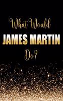 What Would James Martin Do?: Large Notebook/Diary/Journal for Writing 100 Pages, James Martin Gift for Fans