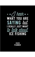 I Hear What You Are Saying I Really Just Want To Talk About Ice Fishing 2020 Planner