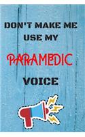 DON'T MAKE ME USE MY Paramedic VOICE, Funny Paramedic Notebook Gift