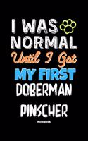 I Was Normal Until I Got My First Doberman Pinscher Notebook - Doberman Pinscher Dog Lover and Pet Owner