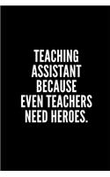 Teaching Assistant Because Even Teachers Need Heroes: 6x9 Lined Notebook/Journal/Diary, 100 pages, Sarcastic, Humor Journal, original gift For Women/Men/Coworkers/Classmates , appreciation gift for cowo