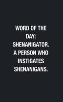 Word Of The Day: Shenanigator. A Person Who Instigates Shenanigans.: Blank Lined Journal Notebook, Funny Office Journals to Write in For Women Men