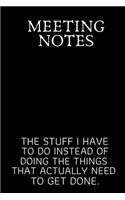 Meeting Notes The Stuff I Have to Do Instead of Doing the Things That Actually Need to Get Done.