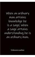 When an ordinary man attains knowledge he is a sage; when a sage attains understanding he is an ordinary man. Unknown author: Quote Notebook - Lined Notebook -Lined Journal - Blank Notebook-notebook journal-notebook 6x9-notebook quote on cover