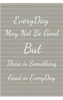 EveryDay May Not Be Good But There Is Something Good In EveryDay