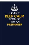 I Can't Keep Calm Because I Am An Firefighter: Career journal, notebook and writing journal for encouraging men, women and kids. A framework for building your career.