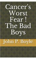 Cancer's Worst Fear ! The Bad Boys