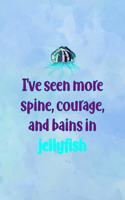 I've Seen more Spine, Courage, And Bains In Jellyfish: All Purpose 6x9 Blank Lined Notebook Journal Way Better Than A Card Trendy Unique Gift Blue Watercolor JellyFish