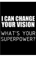I can change your vision what's your superpower?: Funny for Ophthalmologist Optician Optometrist Journal/Notebook Blank Lined Ruled 6x9 100 Pages