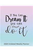 If You Can Dream It You Can Do It 2020 Undated Weekly Planner