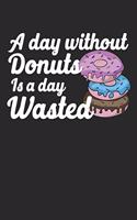 A Day Without Donuts Is A Day Wasted: Composition Lined Notebook Journal For Women And Girls for Tracking water intake, sleep tracking, Daily tracking.