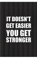 It Doesn't Get Easier You Get Stronger