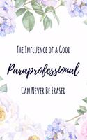 The Influence of a Good Paraprofessional Can Never Be Erased: 6x9" Lined Floral Notebook/Journal Funny Gift Idea For Paraprofessionals