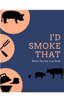 I'd Smoke That Blank Recipe Log Book