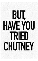 But Have You Tried Chutney: A 6x9 Inch Matte Softcover Notebook Journal with 120 Blank Lined Pages and a Funny Foodie Cover Slogan
