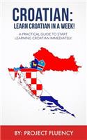 Croatian: Learn Croatian in a Week! Start Speaking Basic Croatian Immediately: The Ultimate Crash Course for Croatian Language Beginners. (Croatian, Learn Cro